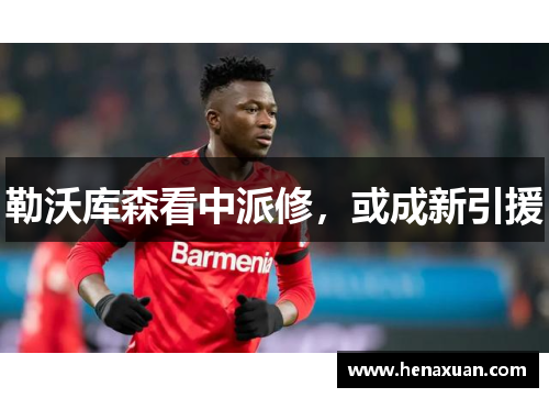 勒沃库森看中派修，或成新引援